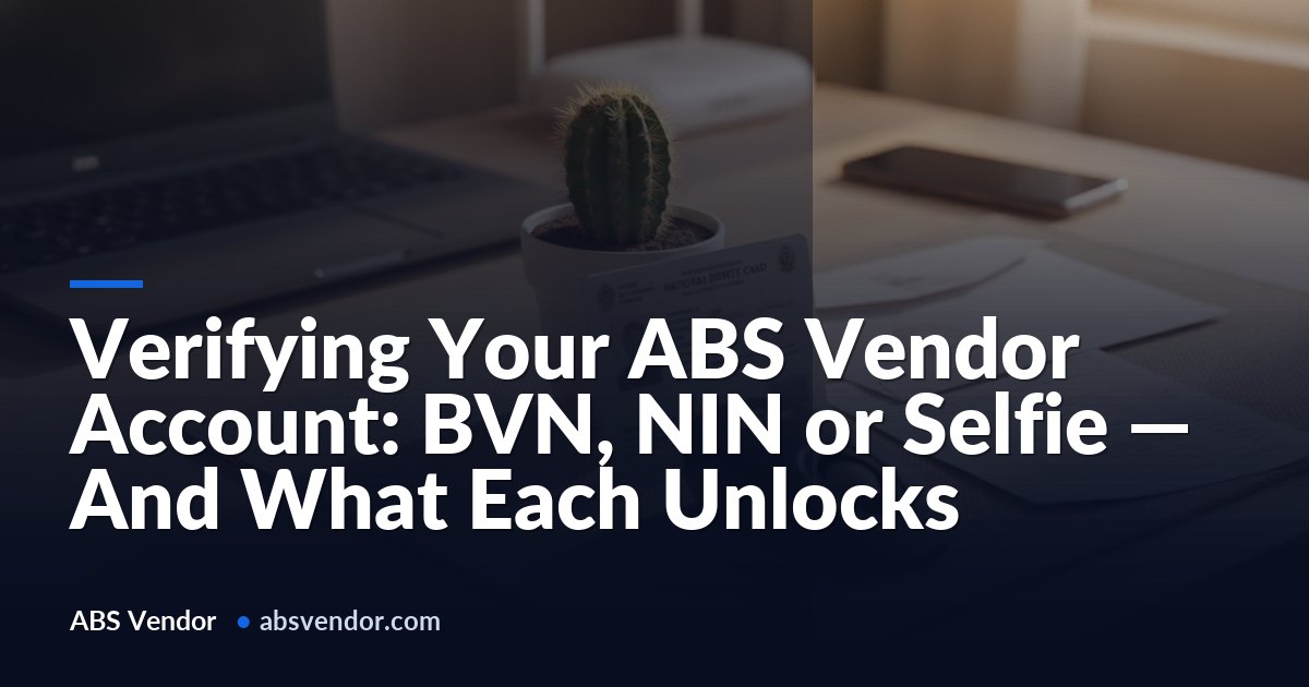 Verifying Your ABS Vendor Account: BVN, NIN or Selfie — And What Each Unlocks